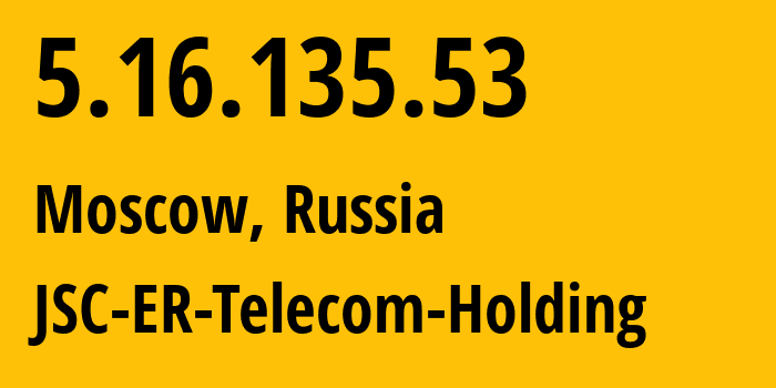 IP address 5.16.135.53 (Moscow, Moscow, Russia) get location, coordinates on map, ISP provider AS31363 JSC-ER-Telecom-Holding // who is provider of ip address 5.16.135.53, whose IP address