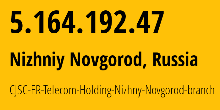 IP address 5.164.192.47 (Nizhniy Novgorod, Nizhny Novgorod Oblast, Russia) get location, coordinates on map, ISP provider AS42682 CJSC-ER-Telecom-Holding-Nizhny-Novgorod-branch // who is provider of ip address 5.164.192.47, whose IP address