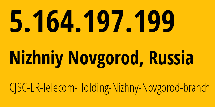 IP address 5.164.197.199 (Nizhniy Novgorod, Nizhny Novgorod Oblast, Russia) get location, coordinates on map, ISP provider AS42682 CJSC-ER-Telecom-Holding-Nizhny-Novgorod-branch // who is provider of ip address 5.164.197.199, whose IP address