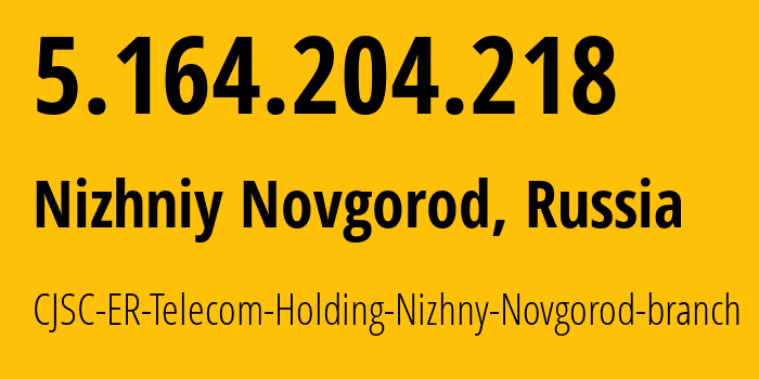 IP address 5.164.204.218 (Nizhniy Novgorod, Nizhny Novgorod Oblast, Russia) get location, coordinates on map, ISP provider AS42682 CJSC-ER-Telecom-Holding-Nizhny-Novgorod-branch // who is provider of ip address 5.164.204.218, whose IP address