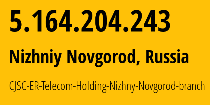 IP-адрес 5.164.204.243 (Нижний Новгород, Нижегородская Область, Россия) определить местоположение, координаты на карте, ISP провайдер AS42682 CJSC-ER-Telecom-Holding-Nizhny-Novgorod-branch // кто провайдер айпи-адреса 5.164.204.243