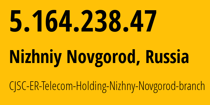 IP-адрес 5.164.238.47 (Нижний Новгород, Нижегородская Область, Россия) определить местоположение, координаты на карте, ISP провайдер AS42682 CJSC-ER-Telecom-Holding-Nizhny-Novgorod-branch // кто провайдер айпи-адреса 5.164.238.47