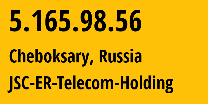 IP-адрес 5.165.98.56 (Чебоксары, Чувашия, Россия) определить местоположение, координаты на карте, ISP провайдер AS57026 JSC-ER-Telecom-Holding // кто провайдер айпи-адреса 5.165.98.56