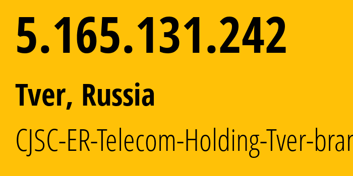 IP address 5.165.131.242 (Tver, Tver Oblast, Russia) get location, coordinates on map, ISP provider AS49048 CJSC-ER-Telecom-Holding-Tver-branch // who is provider of ip address 5.165.131.242, whose IP address