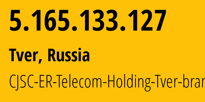 IP address 5.165.133.127 (Tver, Tver Oblast, Russia) get location, coordinates on map, ISP provider AS49048 CJSC-ER-Telecom-Holding-Tver-branch // who is provider of ip address 5.165.133.127, whose IP address