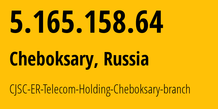 IP address 5.165.158.64 (Cheboksary, Chuvash Republic, Russia) get location, coordinates on map, ISP provider AS57026 CJSC-ER-Telecom-Holding-Cheboksary-branch // who is provider of ip address 5.165.158.64, whose IP address