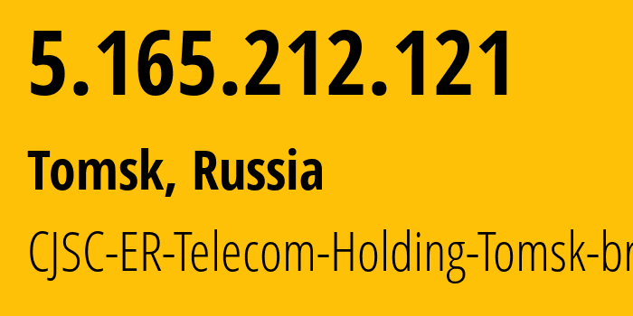 IP address 5.165.212.121 (Tomsk, Tomsk Oblast, Russia) get location, coordinates on map, ISP provider AS56981 CJSC-ER-Telecom-Holding-Tomsk-branch // who is provider of ip address 5.165.212.121, whose IP address