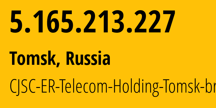 IP-адрес 5.165.213.227 (Томск, Томская Область, Россия) определить местоположение, координаты на карте, ISP провайдер AS56981 CJSC-ER-Telecom-Holding-Tomsk-branch // кто провайдер айпи-адреса 5.165.213.227