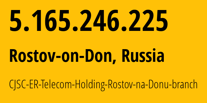 IP address 5.165.246.225 (Rostov-on-Don, Rostov Oblast, Russia) get location, coordinates on map, ISP provider AS57378 CJSC-ER-Telecom-Holding-Rostov-na-Donu-branch // who is provider of ip address 5.165.246.225, whose IP address