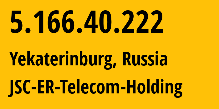 IP address 5.166.40.222 (Yekaterinburg, Sverdlovsk Oblast, Russia) get location, coordinates on map, ISP provider AS51604 JSC-ER-Telecom-Holding // who is provider of ip address 5.166.40.222, whose IP address