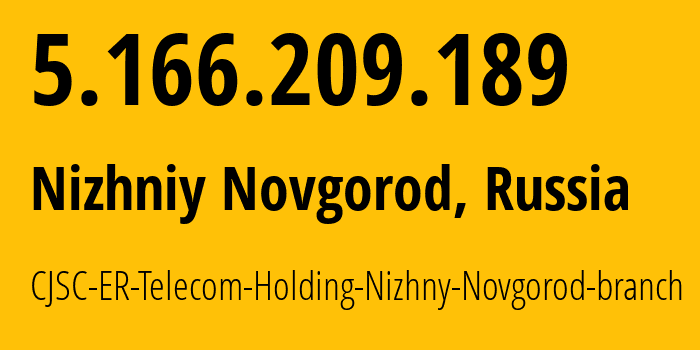 IP address 5.166.209.189 (Nizhniy Novgorod, Nizhny Novgorod Oblast, Russia) get location, coordinates on map, ISP provider AS42682 CJSC-ER-Telecom-Holding-Nizhny-Novgorod-branch // who is provider of ip address 5.166.209.189, whose IP address