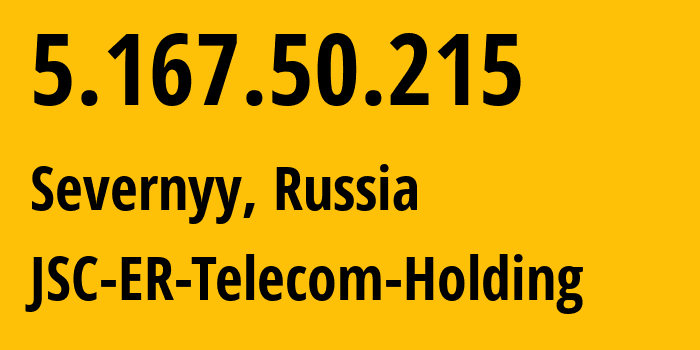 IP address 5.167.50.215 (Severnyy, Rostov Oblast, Russia) get location, coordinates on map, ISP provider AS57378 JSC-ER-Telecom-Holding // who is provider of ip address 5.167.50.215, whose IP address