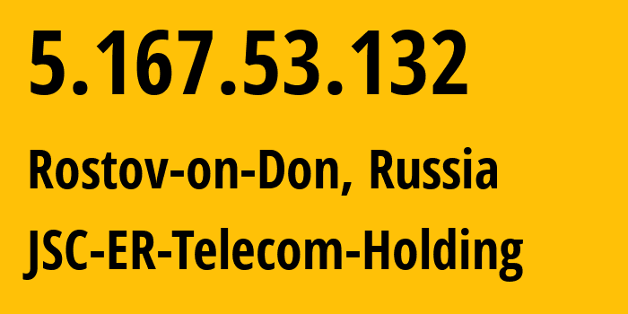 IP-адрес 5.167.53.132 (Ростов-на-Дону, Ростовская Область, Россия) определить местоположение, координаты на карте, ISP провайдер AS57378 JSC-ER-Telecom-Holding // кто провайдер айпи-адреса 5.167.53.132