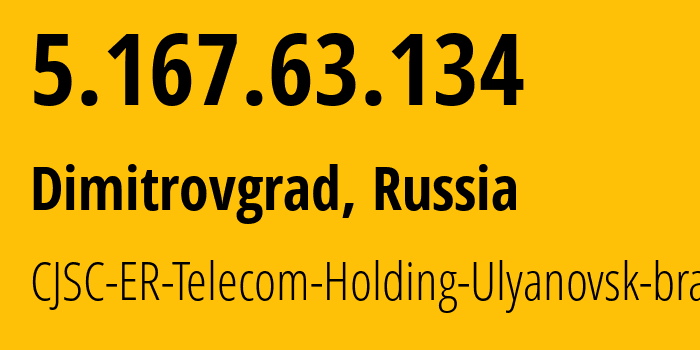 IP address 5.167.63.134 (Dimitrovgrad, Ulyanovsk Oblast, Russia) get location, coordinates on map, ISP provider AS39028 CJSC-ER-Telecom-Holding-Ulyanovsk-branch // who is provider of ip address 5.167.63.134, whose IP address