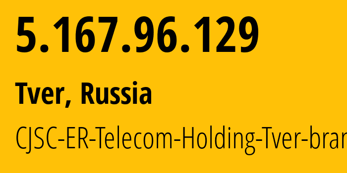 IP-адрес 5.167.96.129 (Тверь, Тверская Область, Россия) определить местоположение, координаты на карте, ISP провайдер AS49048 CJSC-ER-Telecom-Holding-Tver-branch // кто провайдер айпи-адреса 5.167.96.129