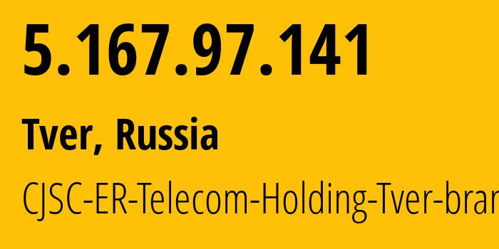 IP address 5.167.97.141 (Tver, Tver Oblast, Russia) get location, coordinates on map, ISP provider AS49048 CJSC-ER-Telecom-Holding-Tver-branch // who is provider of ip address 5.167.97.141, whose IP address