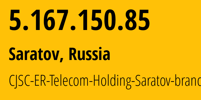 IP address 5.167.150.85 (Saratov, Saratov Oblast, Russia) get location, coordinates on map, ISP provider AS50543 CJSC-ER-Telecom-Holding-Saratov-branch // who is provider of ip address 5.167.150.85, whose IP address