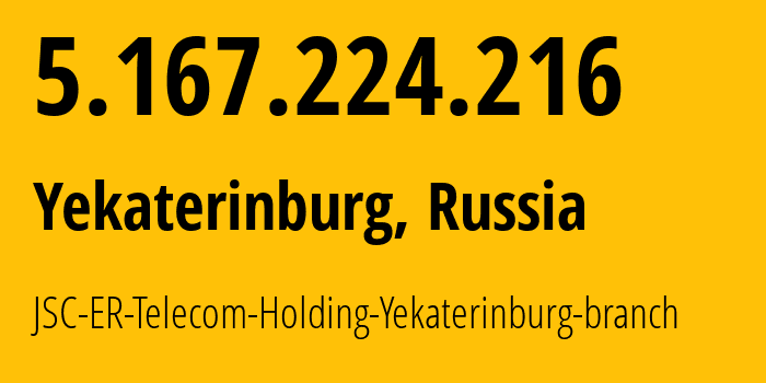 IP-адрес 5.167.224.216 (Екатеринбург, Свердловская Область, Россия) определить местоположение, координаты на карте, ISP провайдер AS51604 JSC-ER-Telecom-Holding-Yekaterinburg-branch // кто провайдер айпи-адреса 5.167.224.216