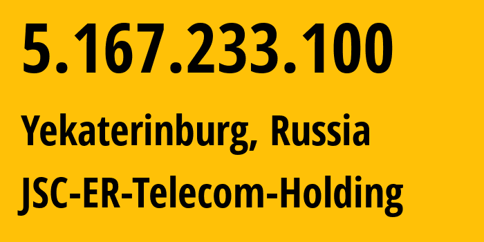 IP address 5.167.233.100 (Yekaterinburg, Sverdlovsk Oblast, Russia) get location, coordinates on map, ISP provider AS51604 JSC-ER-Telecom-Holding // who is provider of ip address 5.167.233.100, whose IP address