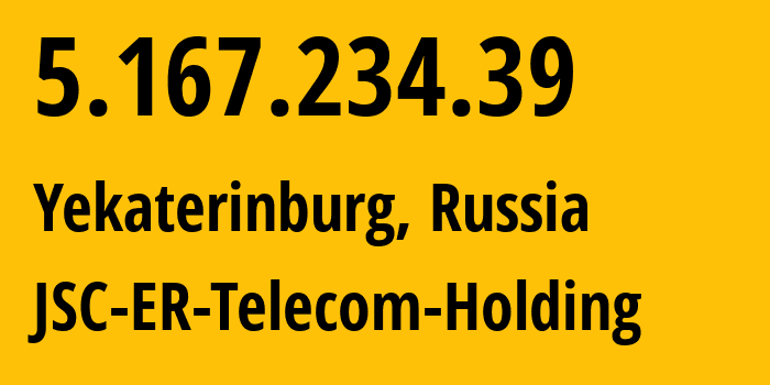 IP address 5.167.234.39 (Yekaterinburg, Sverdlovsk Oblast, Russia) get location, coordinates on map, ISP provider AS51604 JSC-ER-Telecom-Holding // who is provider of ip address 5.167.234.39, whose IP address