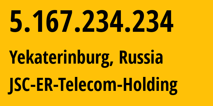 IP address 5.167.234.234 (Yekaterinburg, Sverdlovsk Oblast, Russia) get location, coordinates on map, ISP provider AS51604 JSC-ER-Telecom-Holding // who is provider of ip address 5.167.234.234, whose IP address