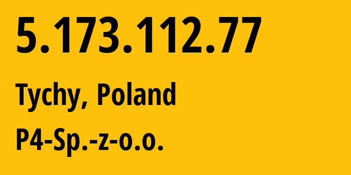 IP address 5.173.112.77 (Tychy, Silesia, Poland) get location, coordinates on map, ISP provider AS39603 P4-Sp.-z-o.o. // who is provider of ip address 5.173.112.77, whose IP address