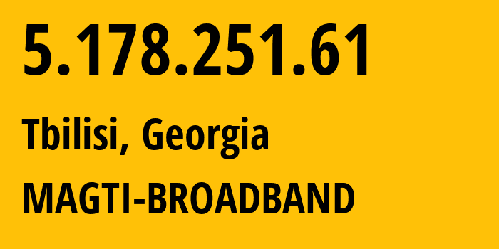 IP address 5.178.251.61 (Tbilisi, Tbilisi, Georgia) get location, coordinates on map, ISP provider AS16010 MAGTI-BROADBAND // who is provider of ip address 5.178.251.61, whose IP address