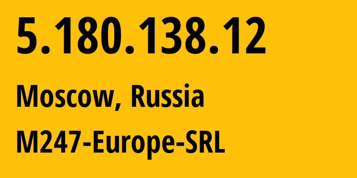 IP address 5.180.138.12 (Moscow, Moscow, Russia) get location, coordinates on map, ISP provider AS9009 M247-Europe-SRL // who is provider of ip address 5.180.138.12, whose IP address