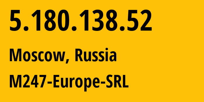 IP address 5.180.138.52 (Moscow, Moscow, Russia) get location, coordinates on map, ISP provider AS9009 M247-Europe-SRL // who is provider of ip address 5.180.138.52, whose IP address