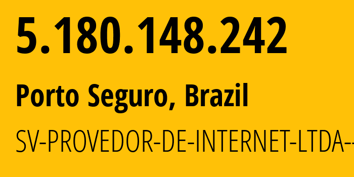 IP-адрес 5.180.148.242 (Порту-Сегуру, Bahia, Бразилия) определить местоположение, координаты на карте, ISP провайдер AS272481 SV-PROVEDOR-DE-INTERNET-LTDA---ME // кто провайдер айпи-адреса 5.180.148.242