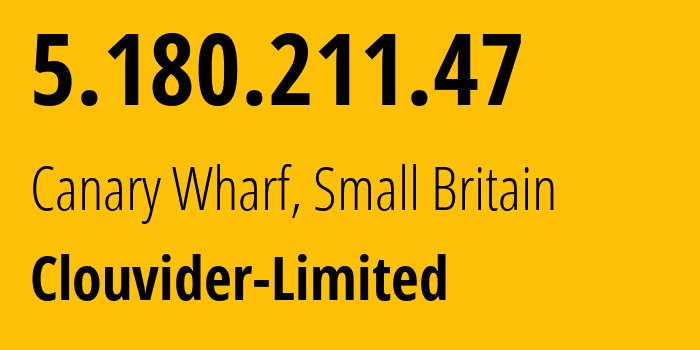 IP address 5.180.211.47 (Canary Wharf, England, Small Britain) get location, coordinates on map, ISP provider AS62240 Clouvider-Limited // who is provider of ip address 5.180.211.47, whose IP address