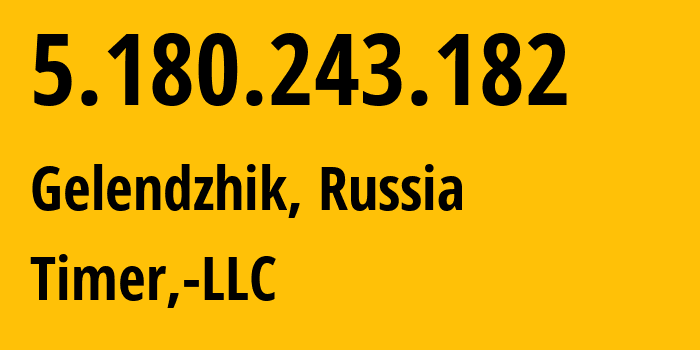 IP address 5.180.243.182 (Gelendzhik, Krasnodar Krai, Russia) get location, coordinates on map, ISP provider AS47626 Timer,-LLC // who is provider of ip address 5.180.243.182, whose IP address