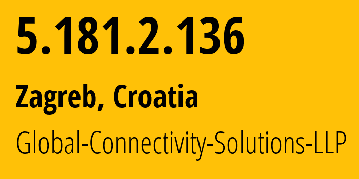 IP address 5.181.2.136 (Zagreb, City of Zagreb, Croatia) get location, coordinates on map, ISP provider AS215540 Global-Connectivity-Solutions-LLP // who is provider of ip address 5.181.2.136, whose IP address