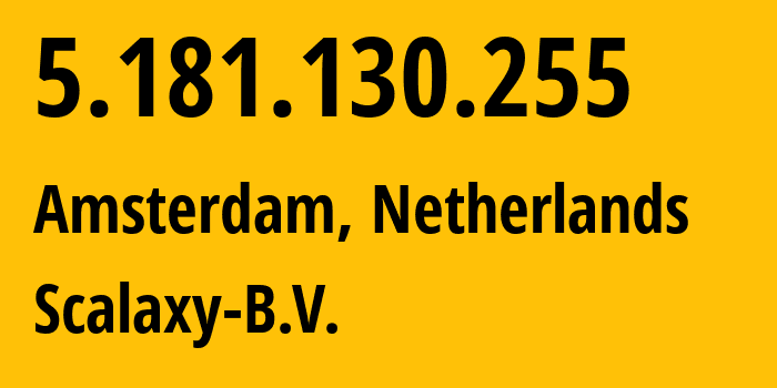 IP address 5.181.130.255 (Amsterdam, North Holland, Netherlands) get location, coordinates on map, ISP provider AS57043 Scalaxy-B.V. // who is provider of ip address 5.181.130.255, whose IP address