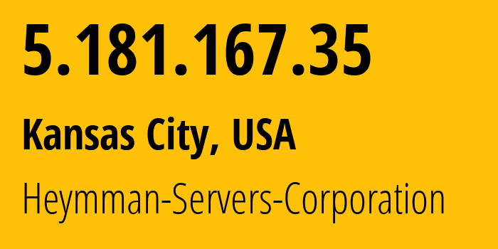 IP address 5.181.167.35 (Kansas City, Missouri, USA) get location, coordinates on map, ISP provider AS62164 Heymman-Servers-Corporation // who is provider of ip address 5.181.167.35, whose IP address