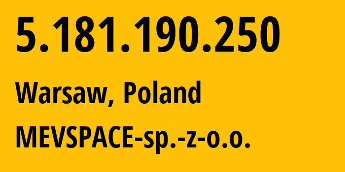 IP-адрес 5.181.190.250 (Варшава, Мазовецкое воеводство, Польша) определить местоположение, координаты на карте, ISP провайдер AS201814 MEVSPACE-sp.-z-o.o. // кто провайдер айпи-адреса 5.181.190.250