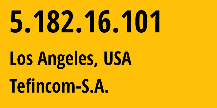 IP address 5.182.16.101 (Los Angeles, California, USA) get location, coordinates on map, ISP provider AS136787 Tefincom-S.A. // who is provider of ip address 5.182.16.101, whose IP address