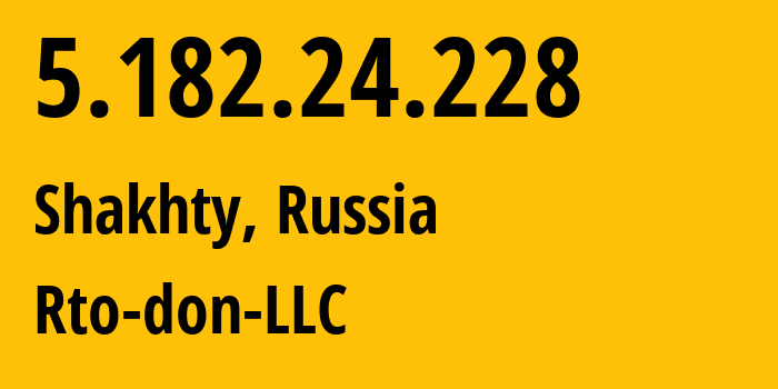 IP-адрес 5.182.24.228 (Шахты, Ростовская Область, Россия) определить местоположение, координаты на карте, ISP провайдер AS43264 Rto-don-LLC // кто провайдер айпи-адреса 5.182.24.228