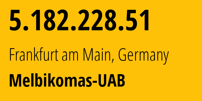 IP-адрес 5.182.228.51 (Франкфурт, Гессен, Германия) определить местоположение, координаты на карте, ISP провайдер AS56630 Melbikomas-UAB // кто провайдер айпи-адреса 5.182.228.51