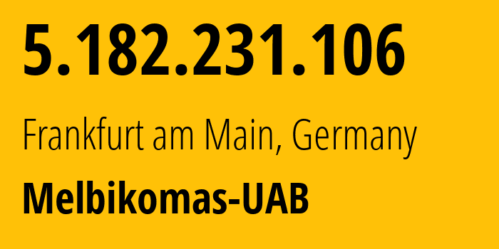 IP-адрес 5.182.231.106 (Франкфурт, Гессен, Германия) определить местоположение, координаты на карте, ISP провайдер AS56630 Melbikomas-UAB // кто провайдер айпи-адреса 5.182.231.106