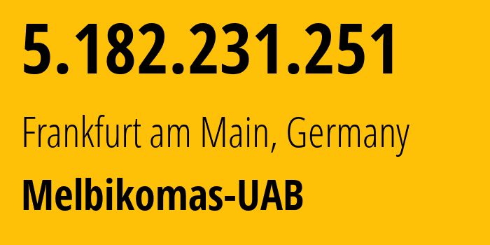 IP address 5.182.231.251 (Frankfurt am Main, Hesse, Germany) get location, coordinates on map, ISP provider AS56630 Melbikomas-UAB // who is provider of ip address 5.182.231.251, whose IP address