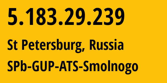 IP address 5.183.29.239 (St Petersburg, St.-Petersburg, Russia) get location, coordinates on map, ISP provider AS57334 SPb-GUP-ATS-Smolnogo // who is provider of ip address 5.183.29.239, whose IP address
