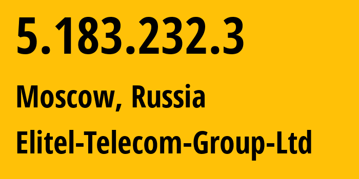 IP address 5.183.232.3 (Moscow, Moscow, Russia) get location, coordinates on map, ISP provider AS56689 Elitel-Telecom-Group-Ltd // who is provider of ip address 5.183.232.3, whose IP address