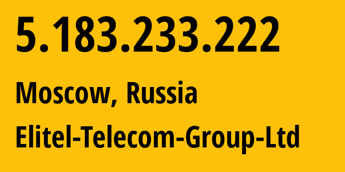 IP address 5.183.233.222 (Moscow, Moscow, Russia) get location, coordinates on map, ISP provider AS56689 Elitel-Telecom-Group-Ltd // who is provider of ip address 5.183.233.222, whose IP address