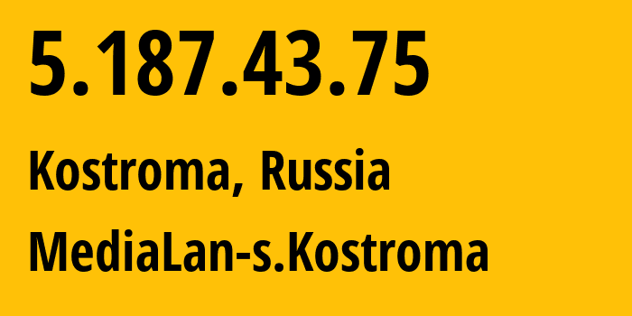 IP address 5.187.43.75 (Kostroma, Kostroma Oblast, Russia) get location, coordinates on map, ISP provider AS199096 MediaLan-s.Kostroma // who is provider of ip address 5.187.43.75, whose IP address