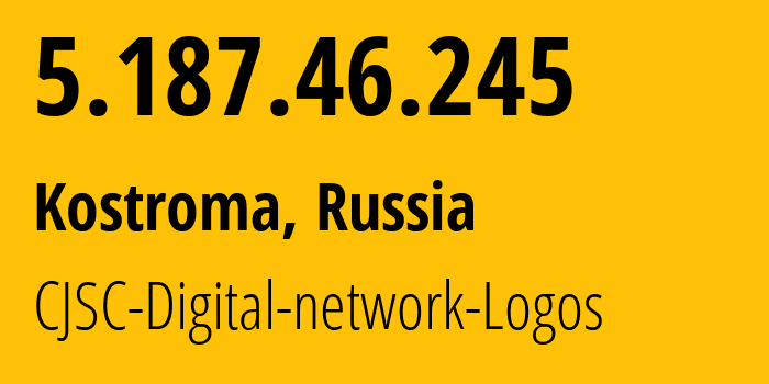 IP address 5.187.46.245 (Kostroma, Kostroma Oblast, Russia) get location, coordinates on map, ISP provider AS199096 CJSC-Digital-network-Logos // who is provider of ip address 5.187.46.245, whose IP address