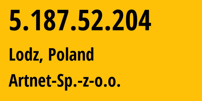 IP-адрес 5.187.52.204 (Лодзь, Лодзинское воеводство, Польша) определить местоположение, координаты на карте, ISP провайдер AS197155 Artnet-Sp.-z-o.o. // кто провайдер айпи-адреса 5.187.52.204