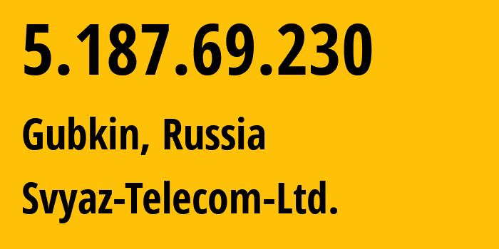 IP address 5.187.69.230 (Gubkin, Belgorod Oblast, Russia) get location, coordinates on map, ISP provider AS44604 Svyaz-Telecom-Ltd. // who is provider of ip address 5.187.69.230, whose IP address