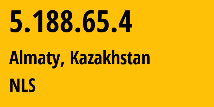 IP address 5.188.65.4 (Almaty, Almaty, Kazakhstan) get location, coordinates on map, ISP provider AS200590 NLS // who is provider of ip address 5.188.65.4, whose IP address