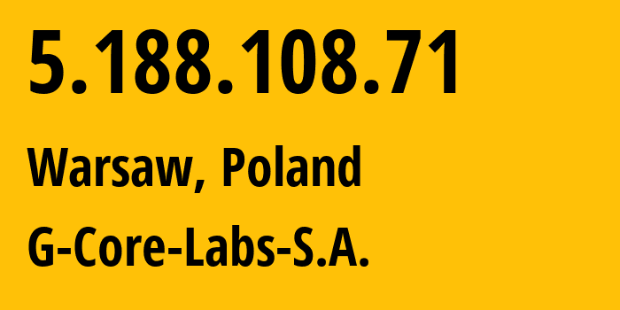 IP address 5.188.108.71 (Warsaw, Mazovia, Poland) get location, coordinates on map, ISP provider AS202422 G-Core-Labs-S.A. // who is provider of ip address 5.188.108.71, whose IP address